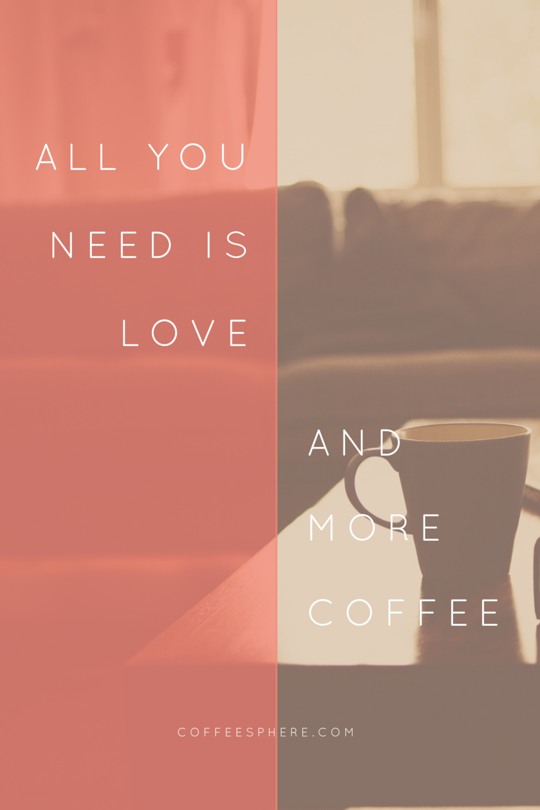 All you need is love and more coffee