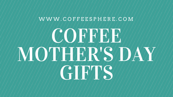 coffee mother's day gifts