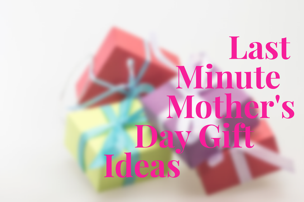 last minute mother's day gift ideas