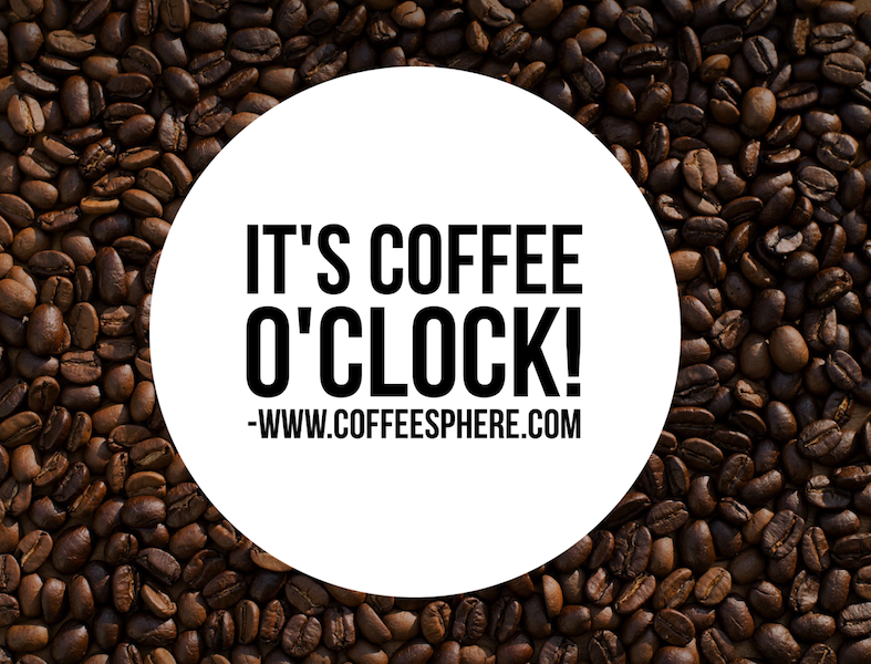 It's coffee o'clock