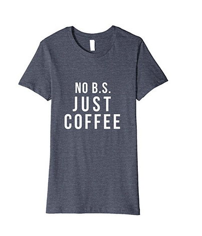 No B.S. just coffee tshirt