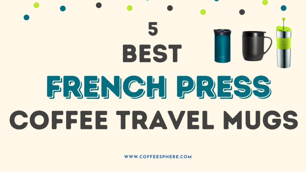 5 Best French Press Coffee Travel Mugs 