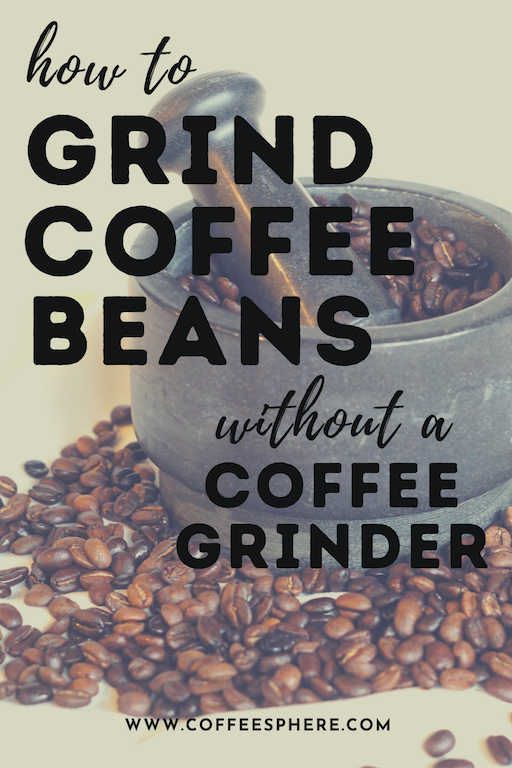 Grind Coffee Beans Without a Grinder