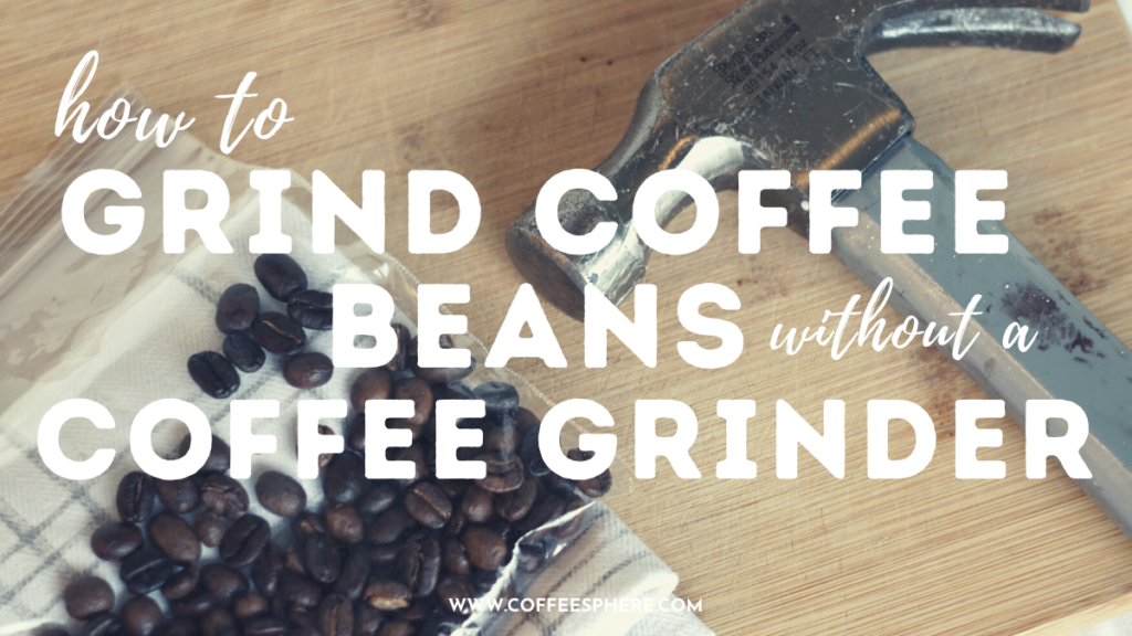 No Coffee Grinder? 8 Easy Ways To Grind Coffee Beans Without A Grinder 