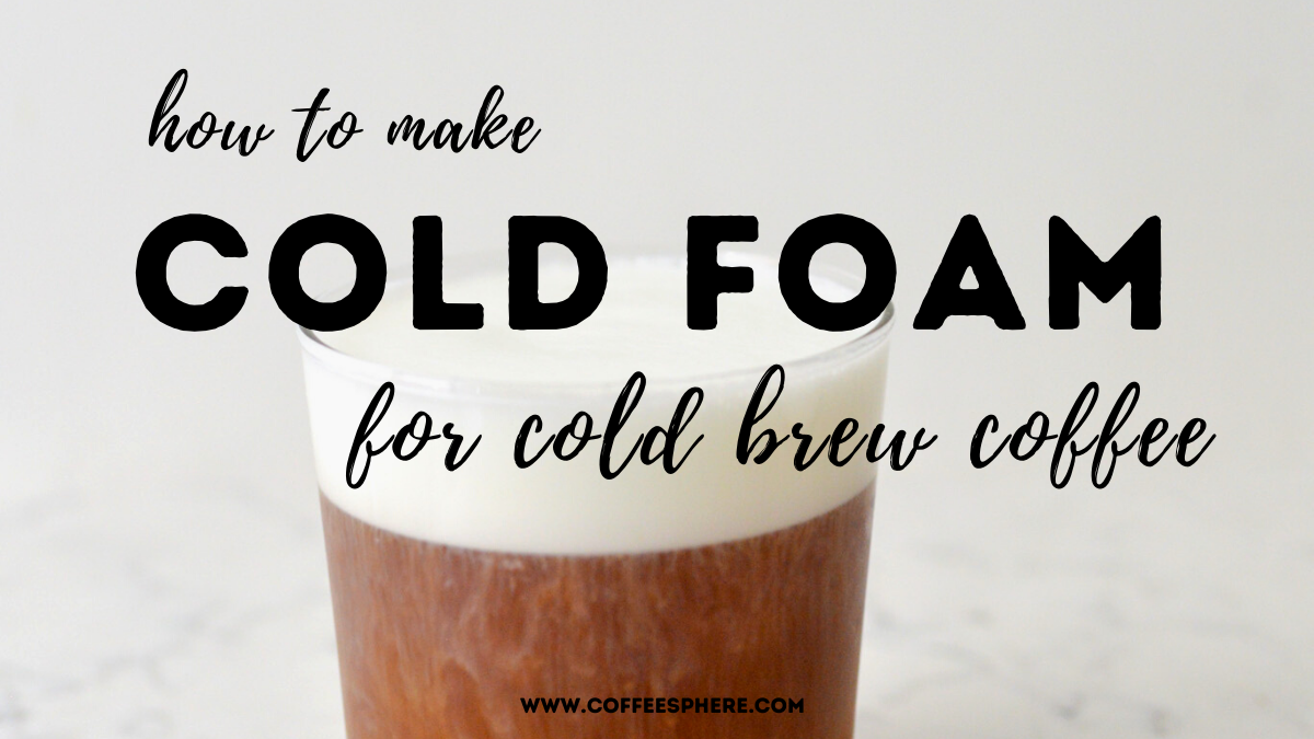 How To Make Cold Foam For Cold Brew Coffee - CoffeeSphere