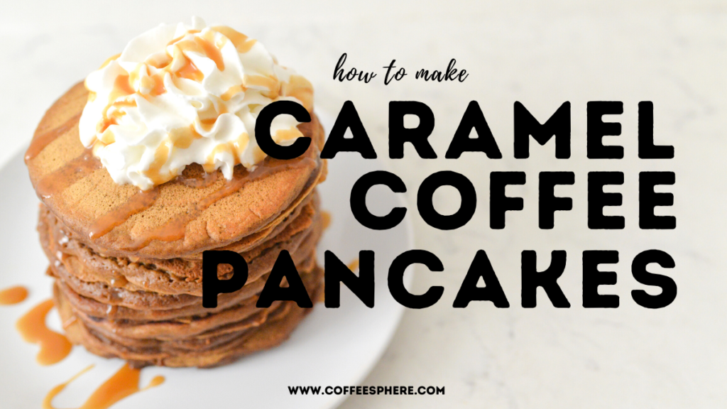 Caramel Coffee Pancakes