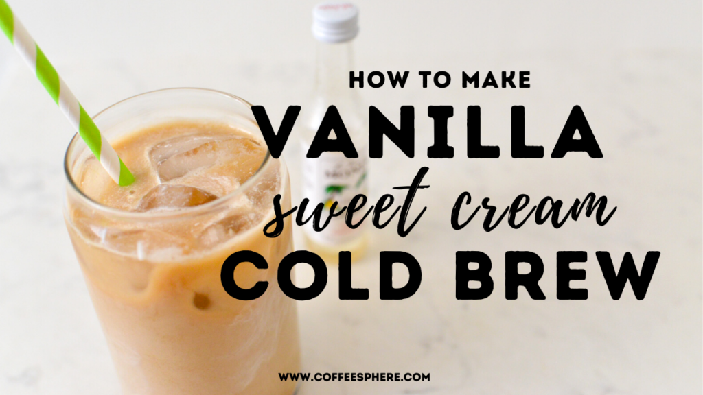 Vanilla Sweet Cream Cold Brew Recipe Coffeesphere
