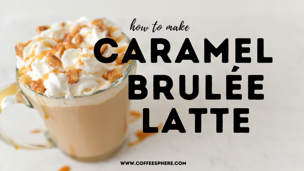 How To Make Caramel Brulee Latte Starbucks Inspired Recipe