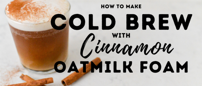 Cold Brew with Cinnamon Oatmilk Foam