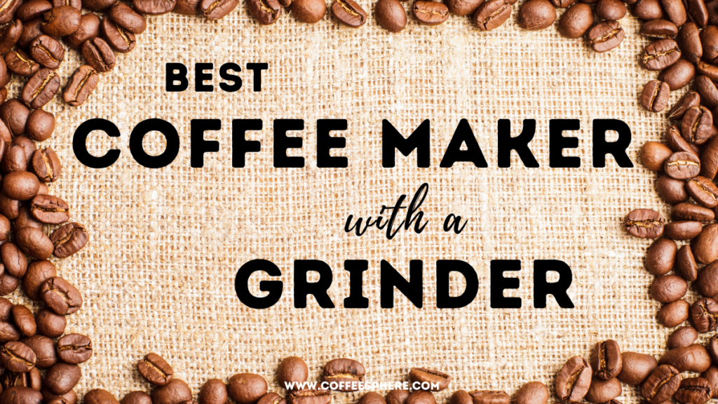 Best Coffee Maker with Grinder