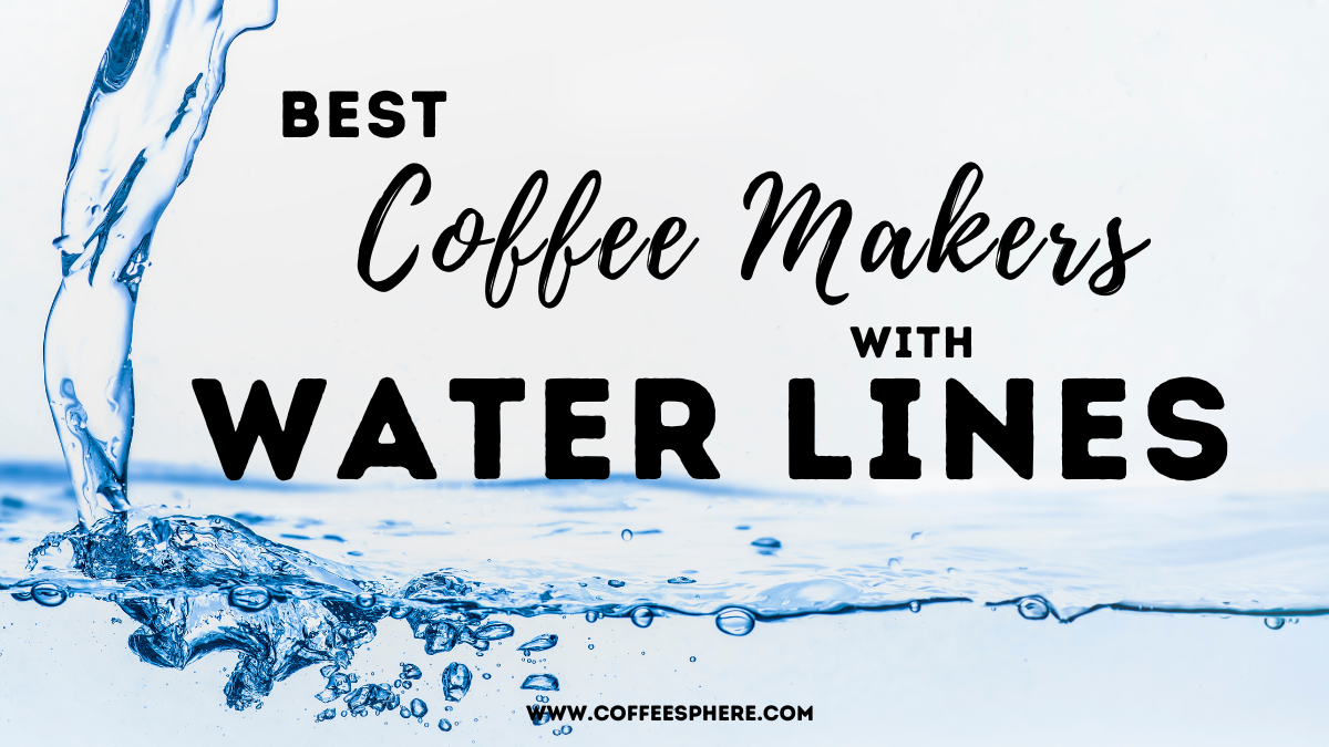 Best Coffee Makers with Water Lines