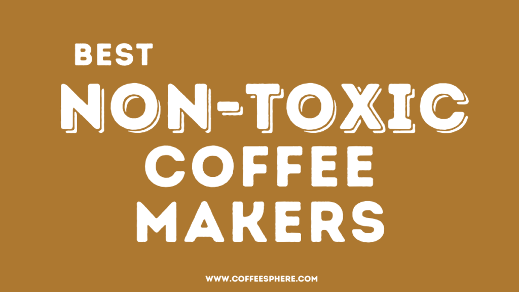 https://www.coffeesphere.com/wp-content/uploads/2021/03/Best-Non-Toxic-Coffee-Makers-1024x576.png