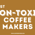 Best Non Toxic Coffee Makers