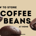 How to store coffee beans at home