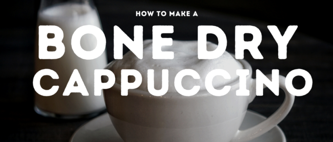 How to Make a Bone Dry Cappuccino