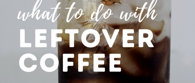 What To Do With Leftover Coffee