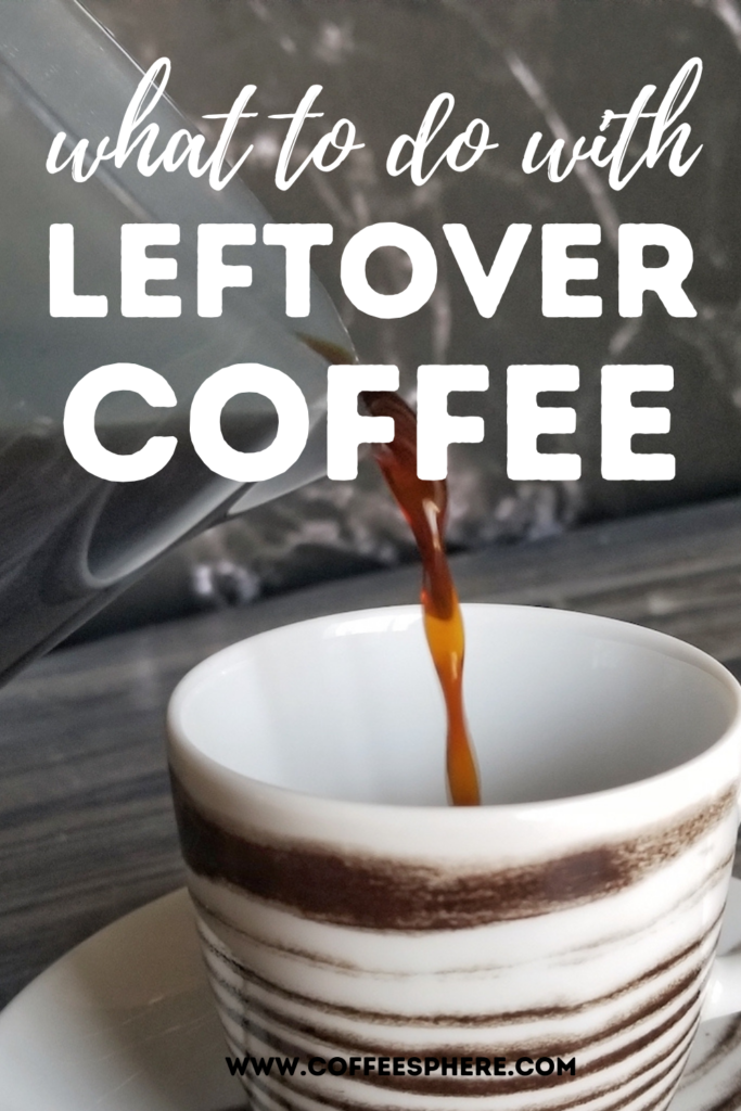 What To Do With Leftover Coffee