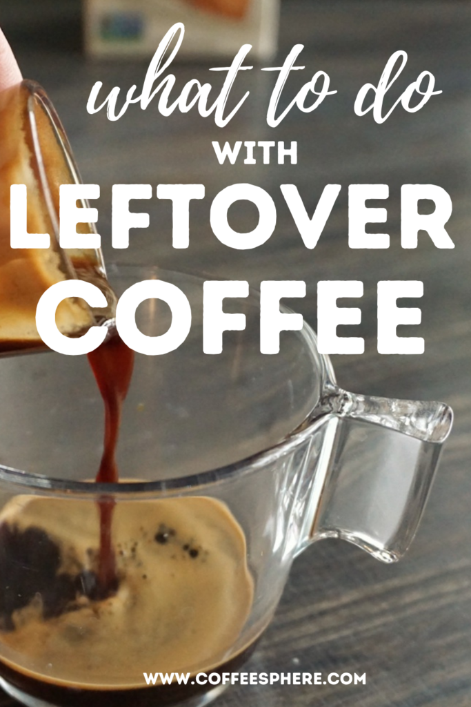 What To Do With Leftover Coffee